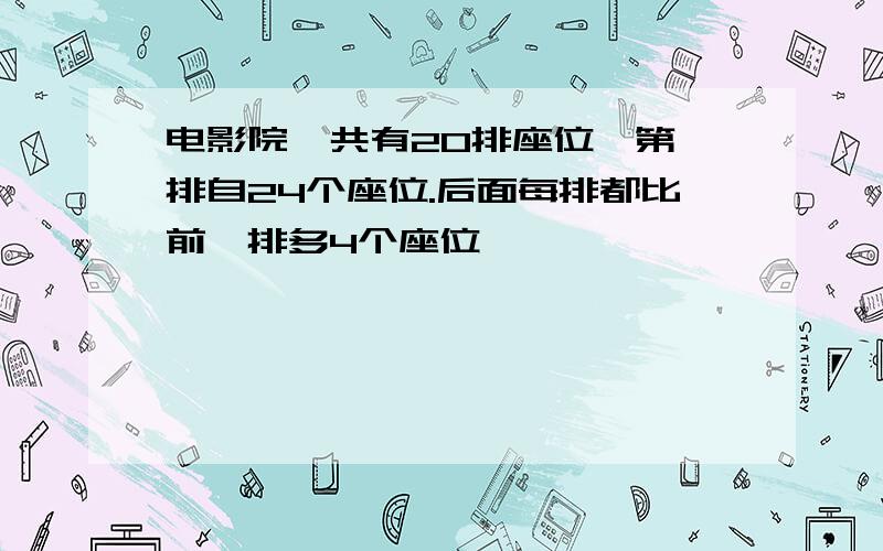 电影院一共有20排座位,第一排自24个座位.后面每排都比前一排多4个座位