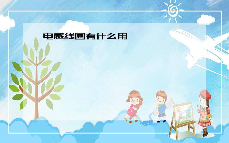 电感线圈有什么用