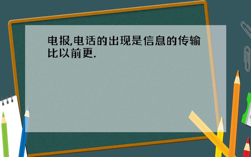 电报,电话的出现是信息的传输比以前更.