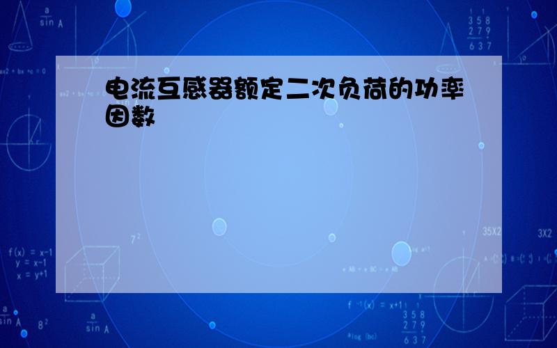 电流互感器额定二次负荷的功率因数