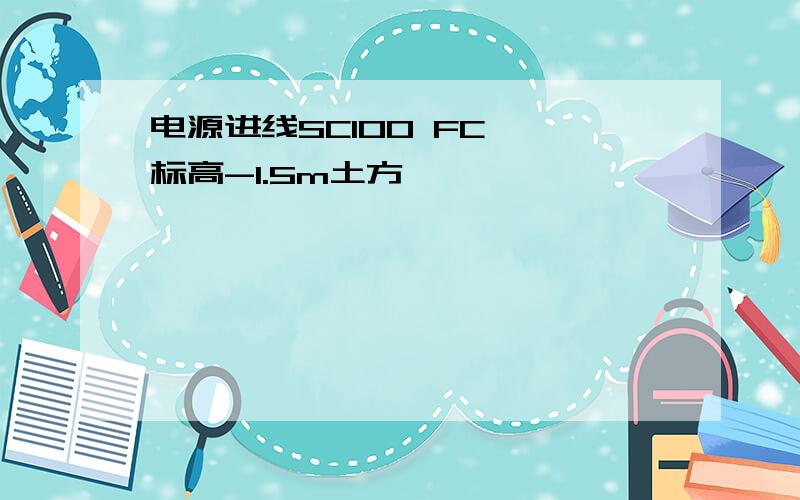 电源进线SC100 FC ,标高-1.5m土方