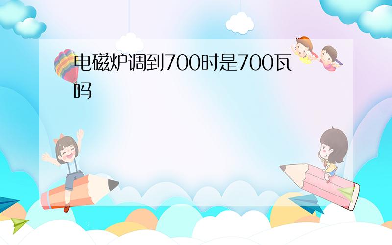 电磁炉调到700时是700瓦吗