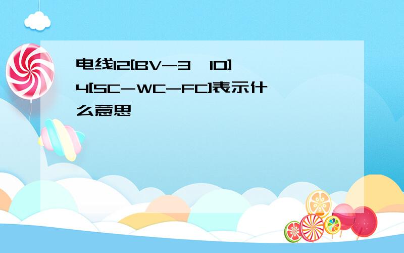 电线12[BV-3*10] 4[SC-WC-FC]表示什么意思