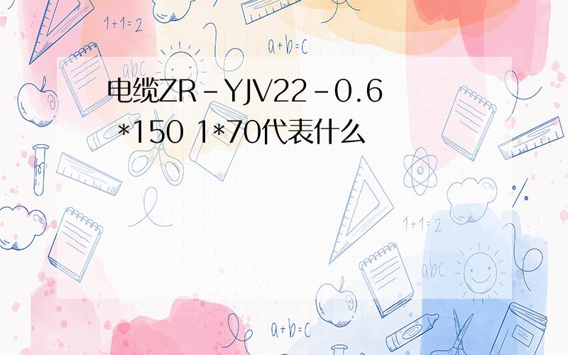 电缆ZR-YJV22-0.6 *150 1*70代表什么