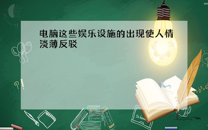 电脑这些娱乐设施的出现使人情淡薄反驳