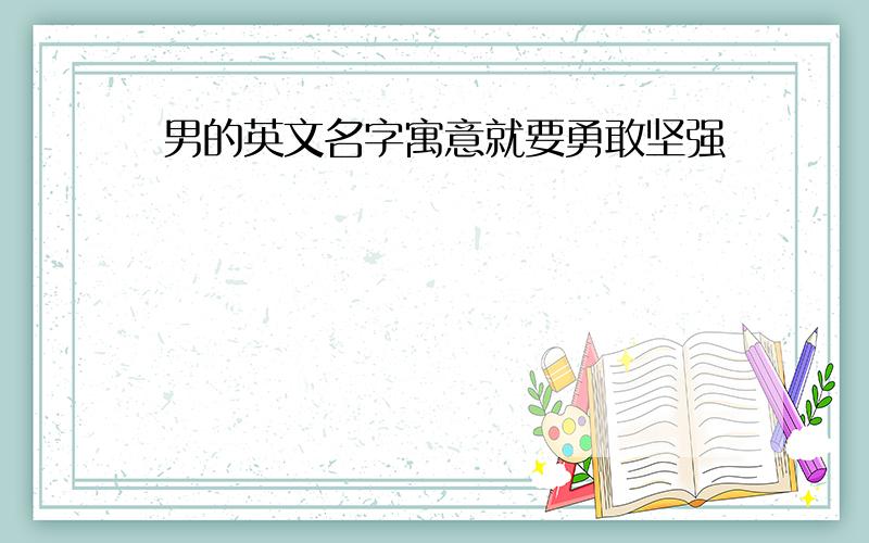 男的英文名字寓意就要勇敢坚强