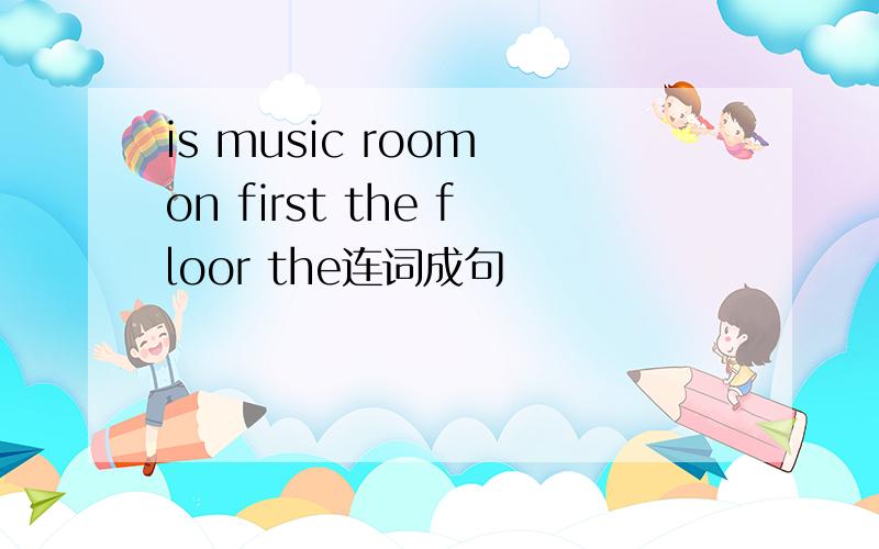 is music room on first the floor the连词成句