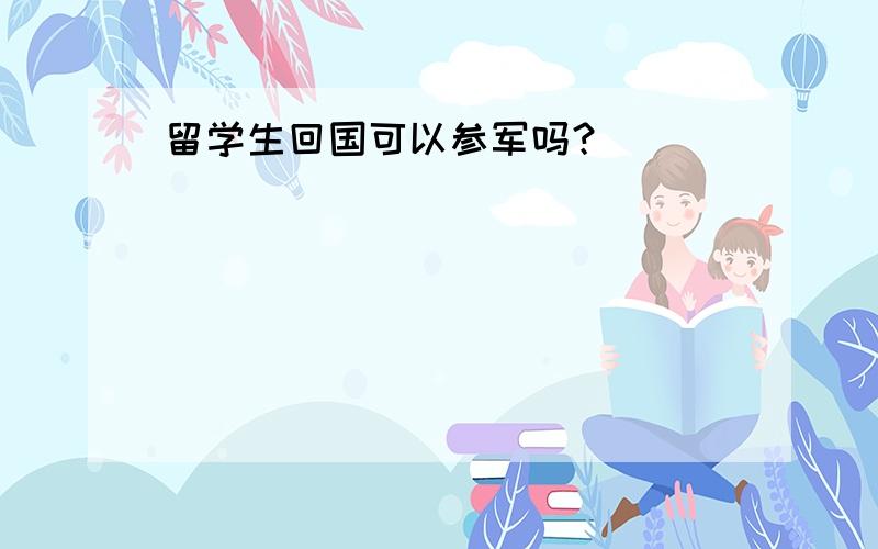 留学生回国可以参军吗？