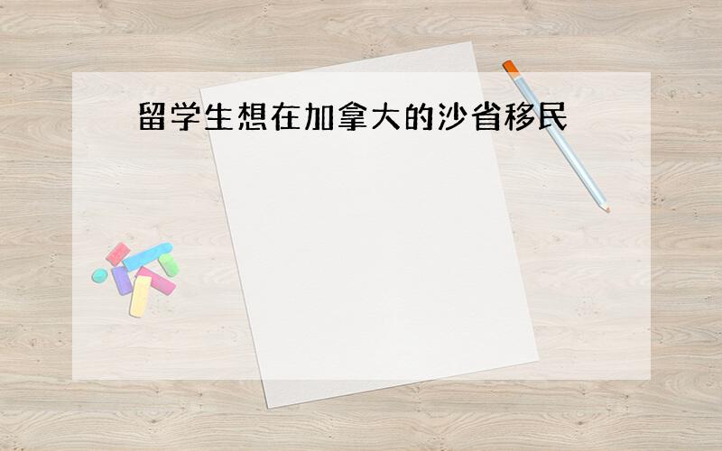 留学生想在加拿大的沙省移民