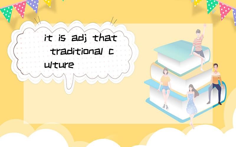 it is adj that traditional culture