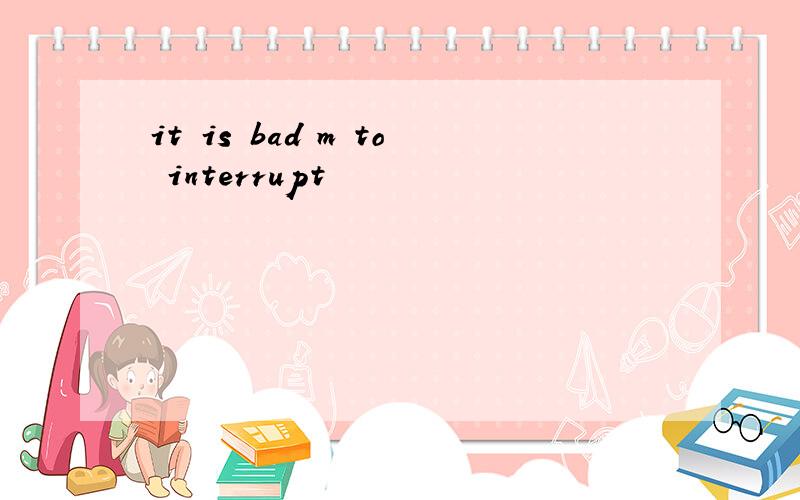 it is bad m to interrupt