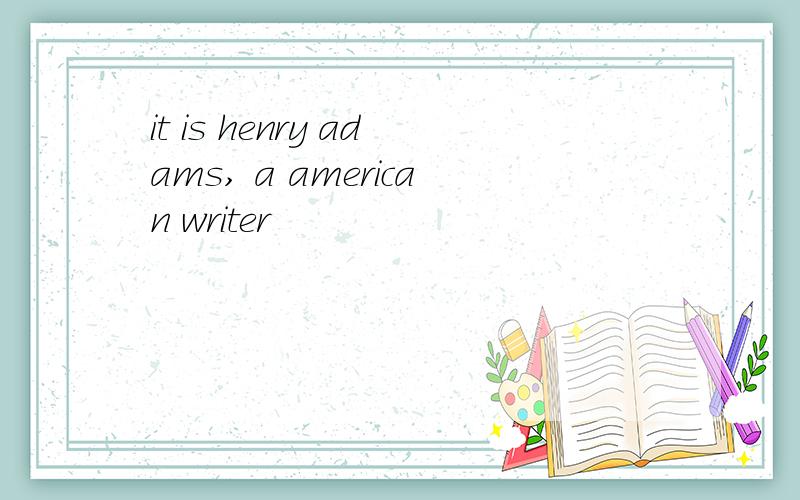 it is henry adams, a american writer