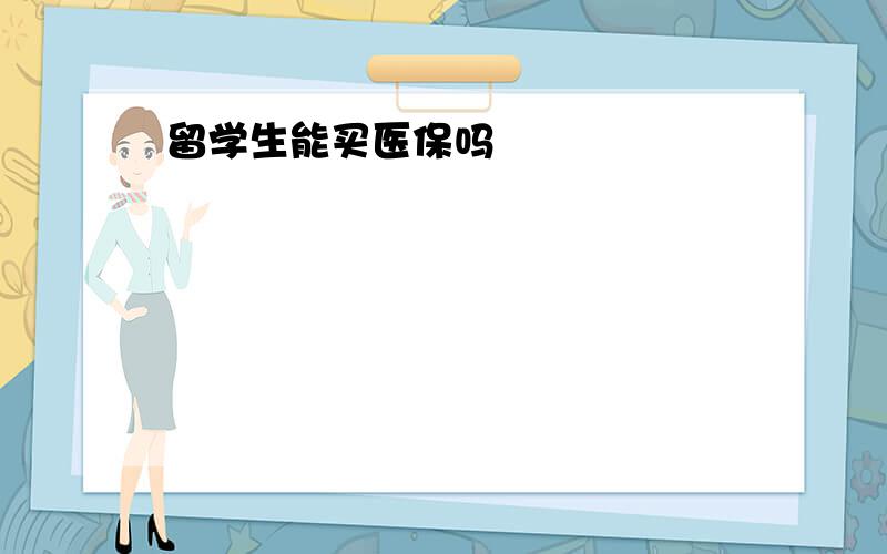 留学生能买医保吗