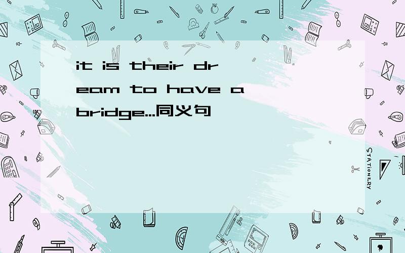 it is their dream to have a bridge...同义句