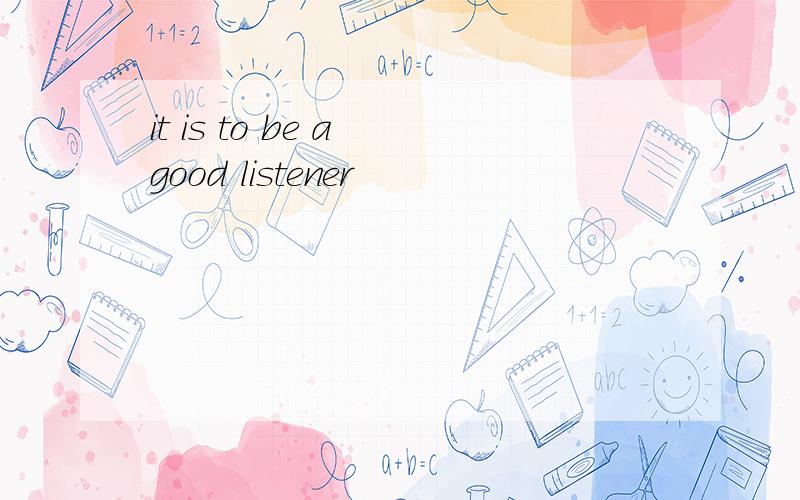 it is to be a good listener