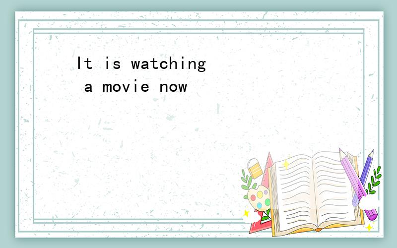 It is watching a movie now