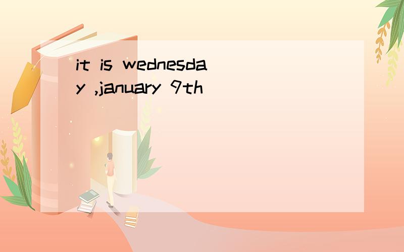 it is wednesday ,january 9th