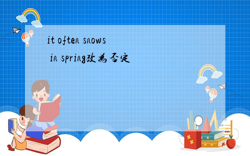 it often snows in spring改为否定