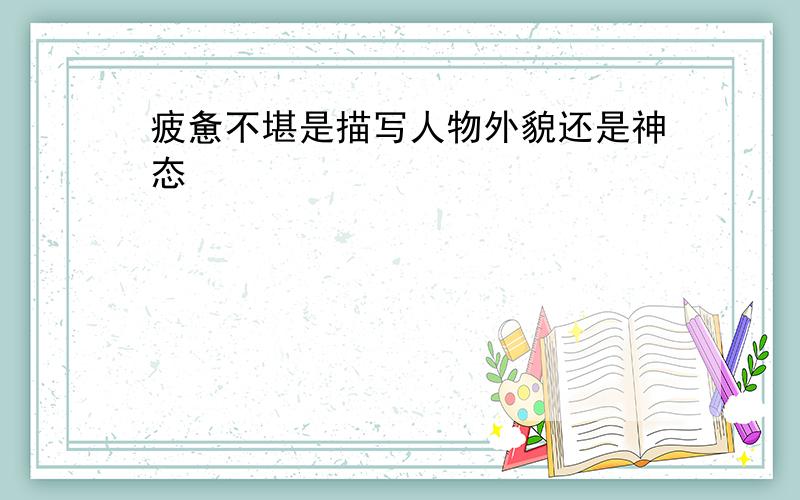 疲惫不堪是描写人物外貌还是神态