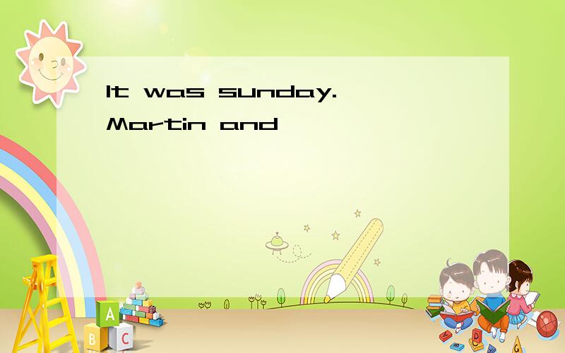 It was sunday.Martin and