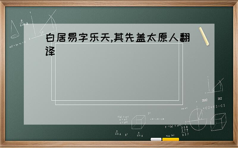 白居易字乐天,其先盖太原人翻译