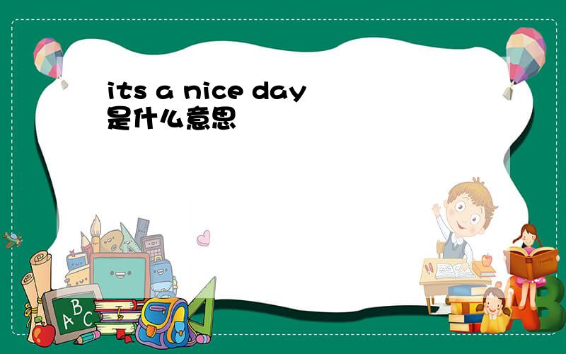 its a nice day是什么意思