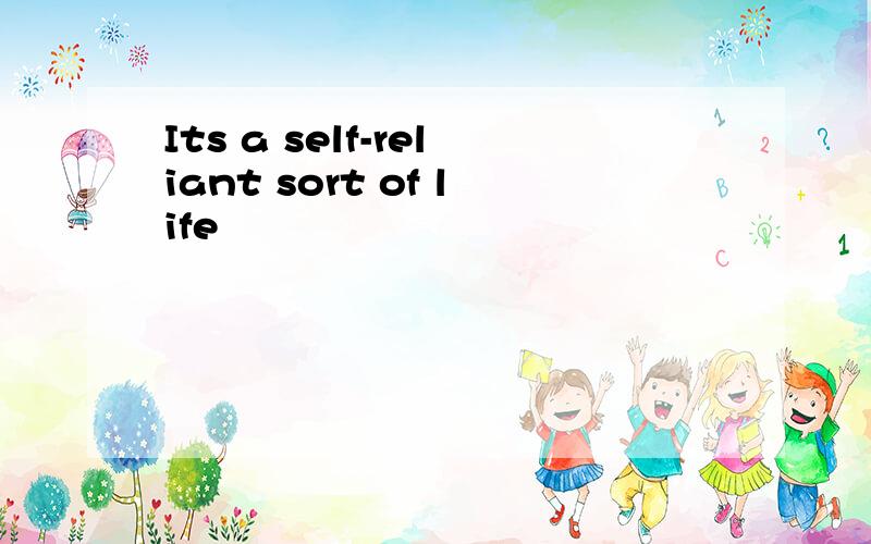 Its a self-reliant sort of life