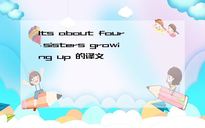 Its about four sisters growing up 的译文