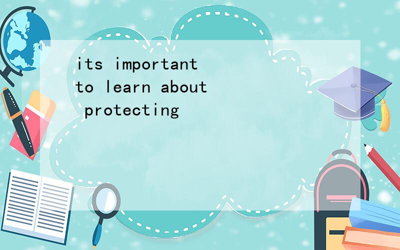 its important to learn about protecting