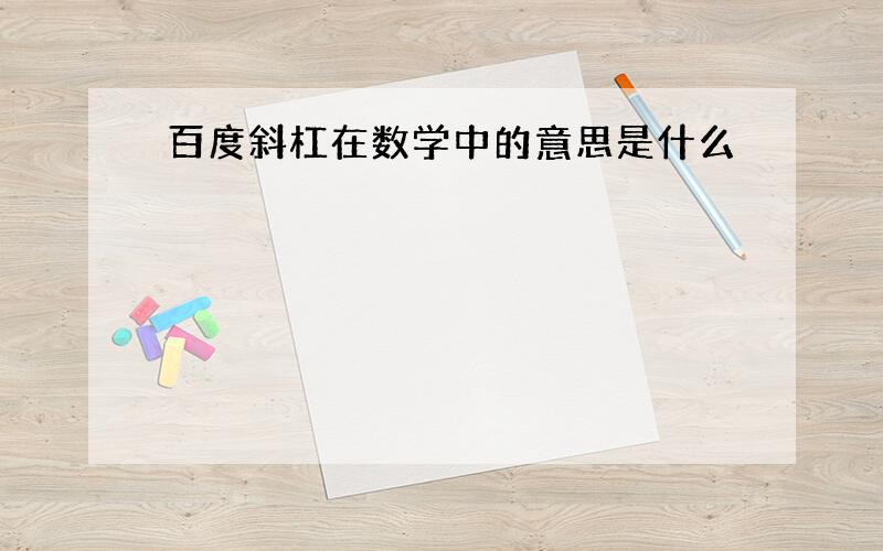 百度斜杠在数学中的意思是什么