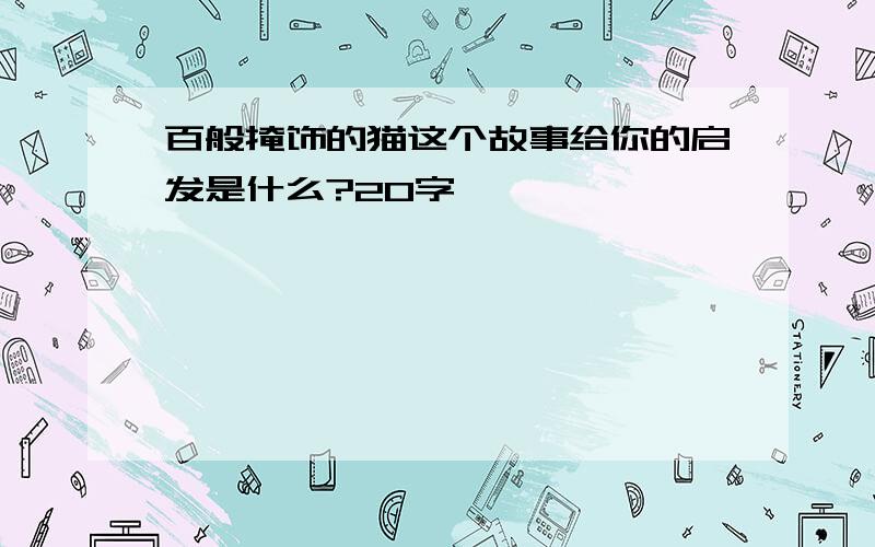 百般掩饰的猫这个故事给你的启发是什么?20字