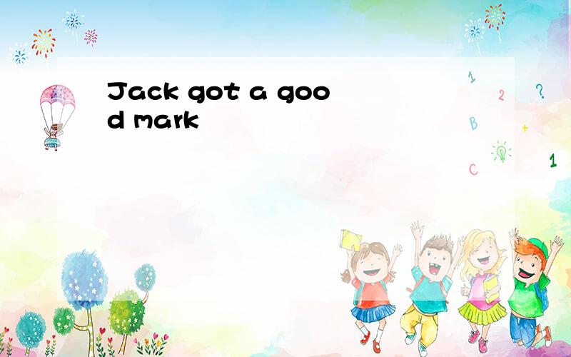 Jack got a good mark