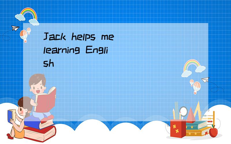 Jack helps me learning English