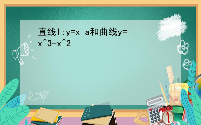 直线l:y=x a和曲线y=x^3-x^2