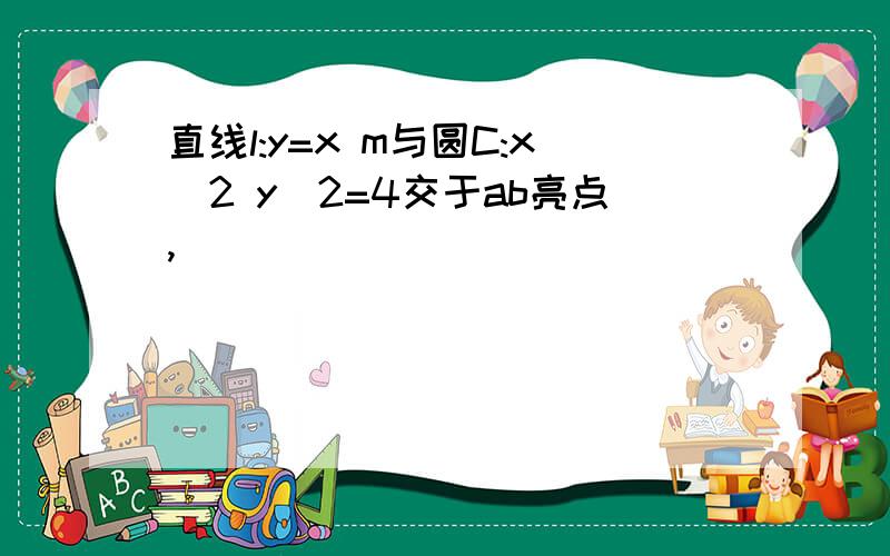 直线l:y=x m与圆C:x^2 y^2=4交于ab亮点,