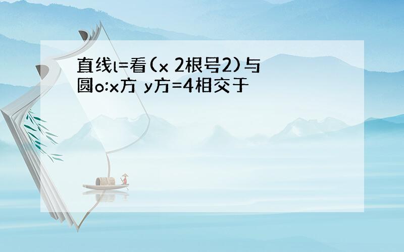 直线l=看(x 2根号2)与圆o:x方 y方=4相交于