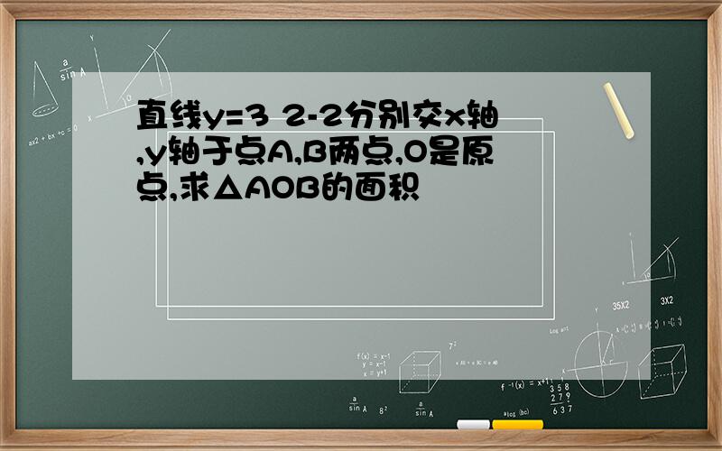 直线y=3 2-2分别交x轴,y轴于点A,B两点,O是原点,求△AOB的面积