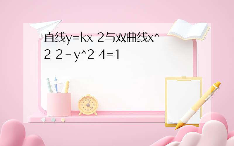 直线y=kx 2与双曲线x^2 2-y^2 4=1