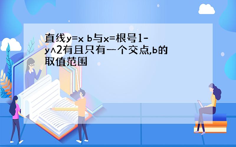 直线y=x b与x=根号1-y∧2有且只有一个交点,b的取值范围