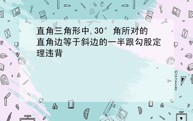 直角三角形中,30°角所对的直角边等于斜边的一半跟勾股定理违背