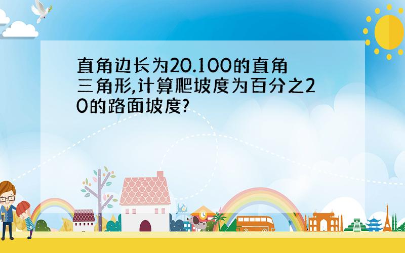 直角边长为20.100的直角三角形,计算爬坡度为百分之20的路面坡度?