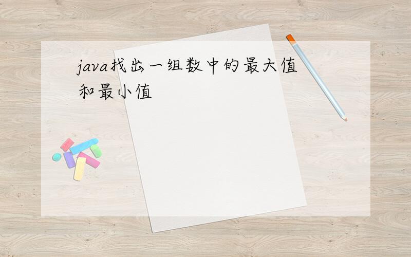 java找出一组数中的最大值和最小值