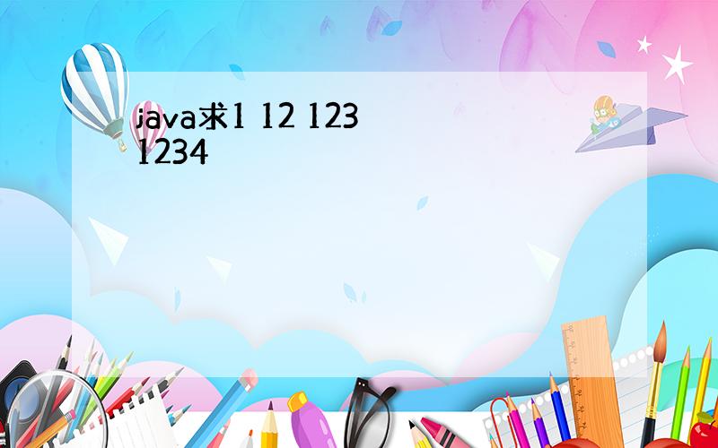 java求1 12 123 1234