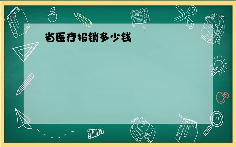 省医疗报销多少钱