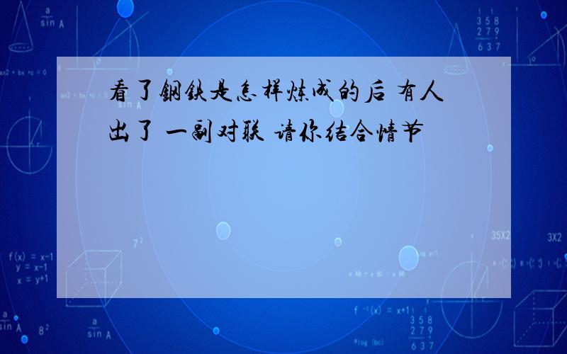 看了钢铁是怎样炼成的后 有人出了 一副对联 请你结合情节