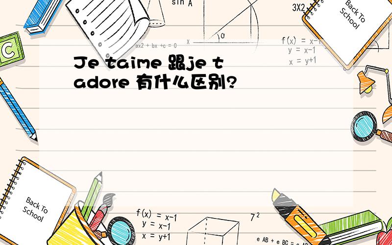 Je taime 跟je tadore 有什么区别?