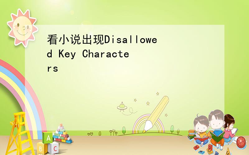 看小说出现Disallowed Key Characters