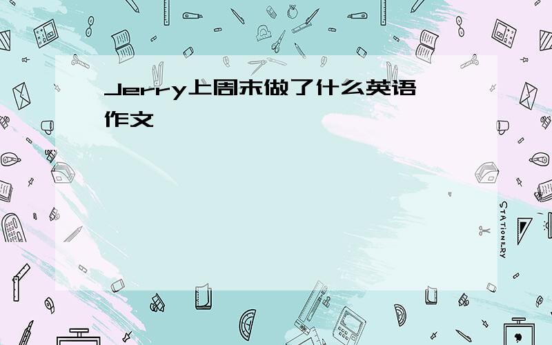 Jerry上周末做了什么英语作文