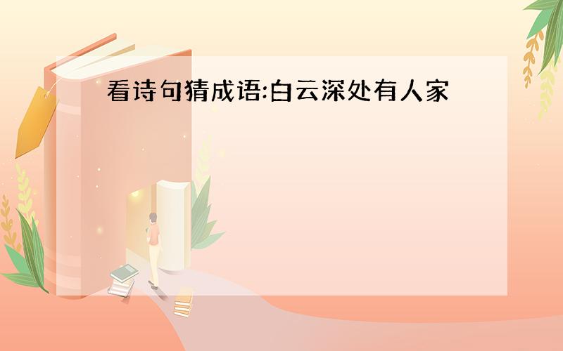 看诗句猜成语:白云深处有人家