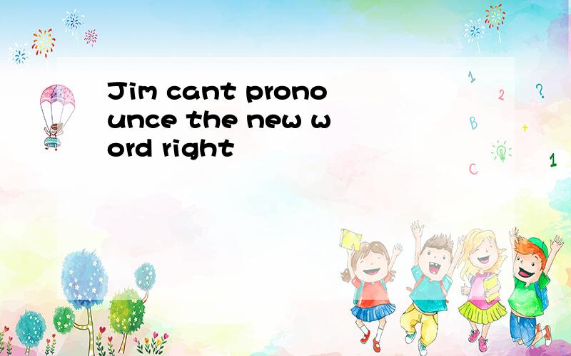 Jim cant pronounce the new word right